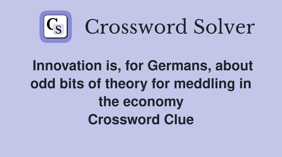 Innovation is, for Germans, about odd bits of theory for meddling in the economy Crossword Clue