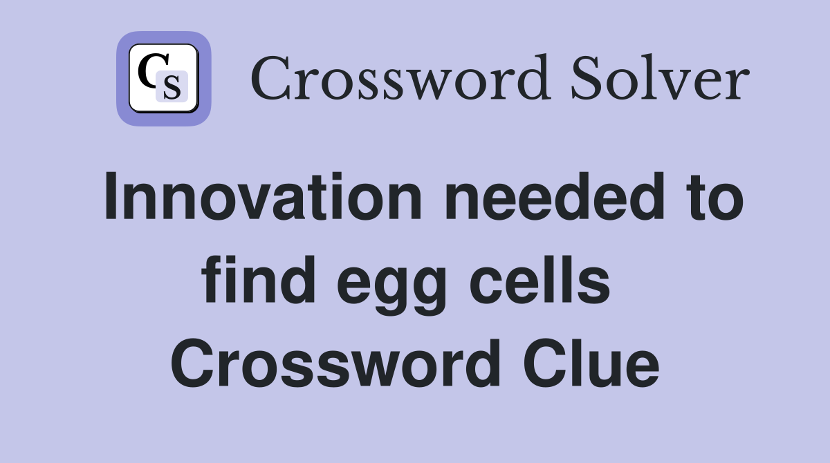 Innovation needed to find egg cells  Crossword Clue