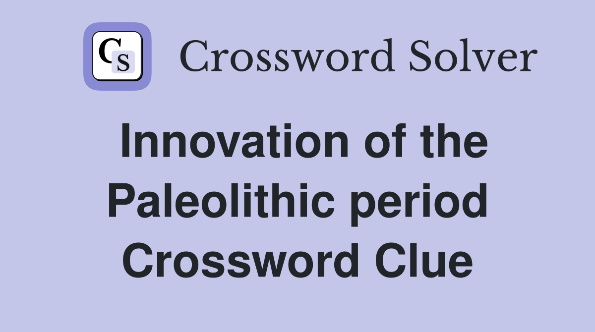 Innovation of the Paleolithic period Crossword Clue