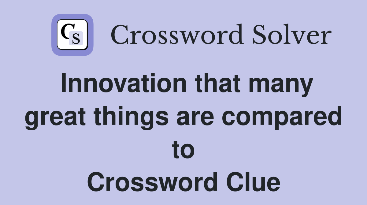 Innovation that many great things are compared to Crossword Clue