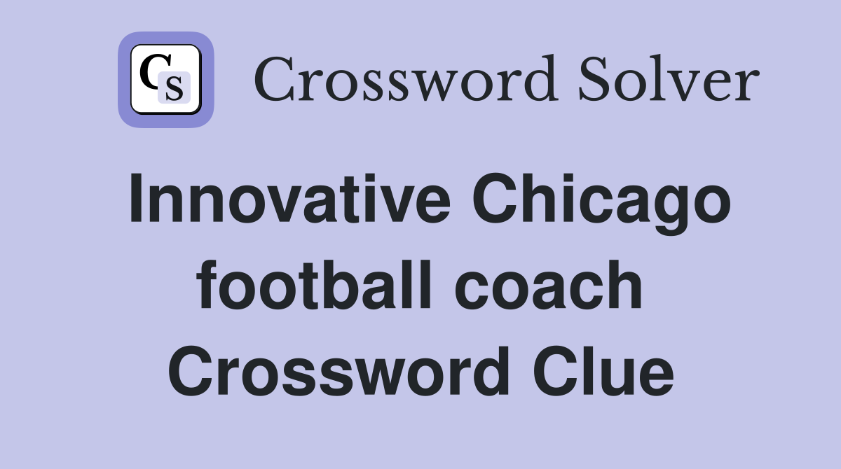 Innovative Chicago football coach Crossword Clue