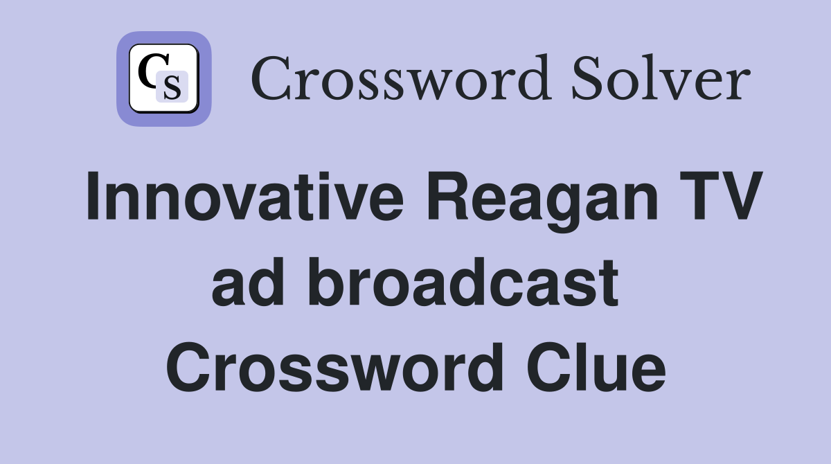 Innovative Reagan TV ad broadcast Crossword Clue