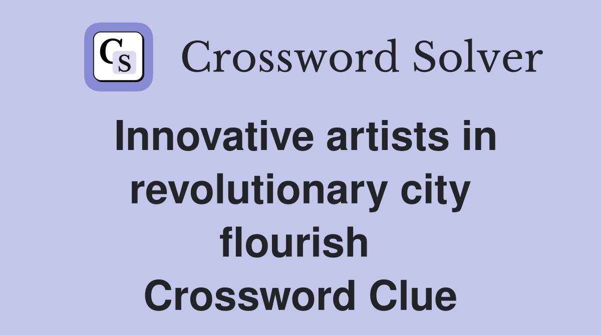 Innovative artists in revolutionary city flourish  Crossword Clue