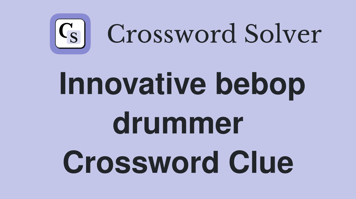 Innovative bebop drummer Crossword Clue