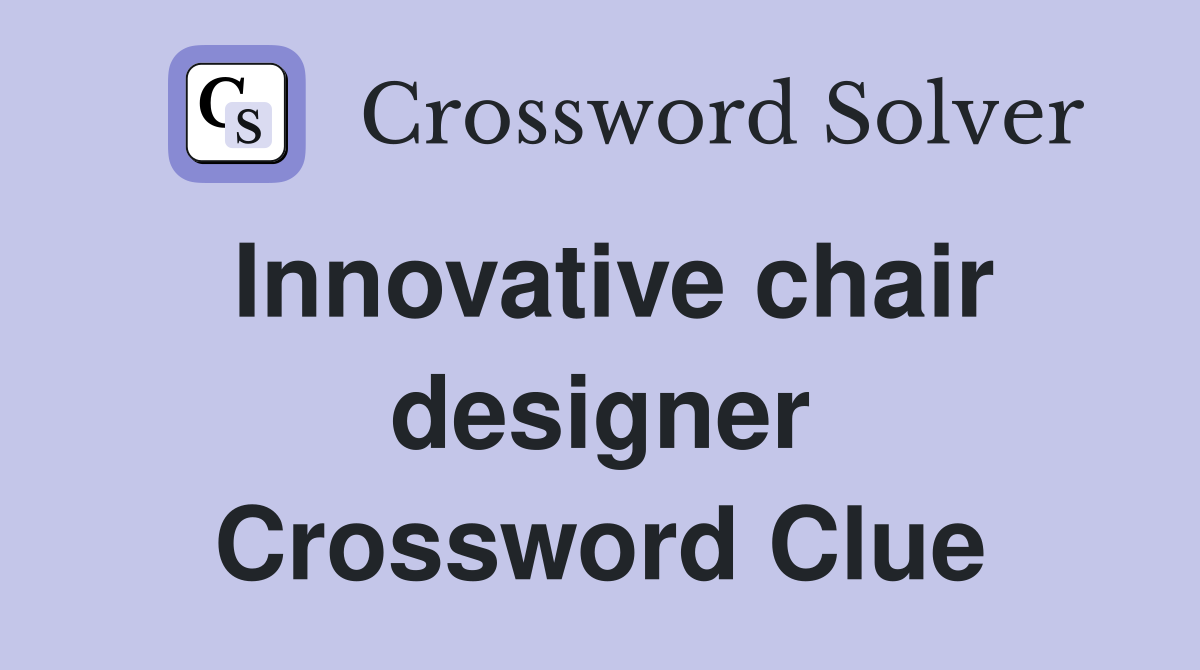 Innovative chair designer Crossword Clue
