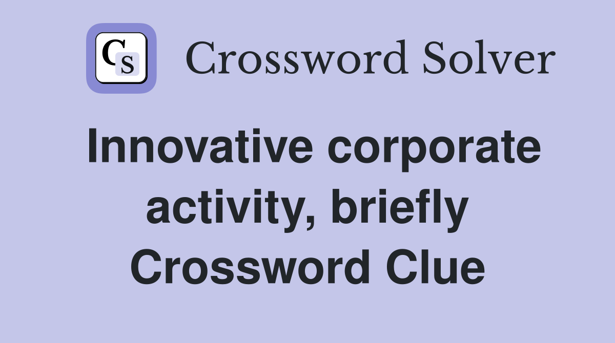 Innovative corporate activity, briefly Crossword Clue