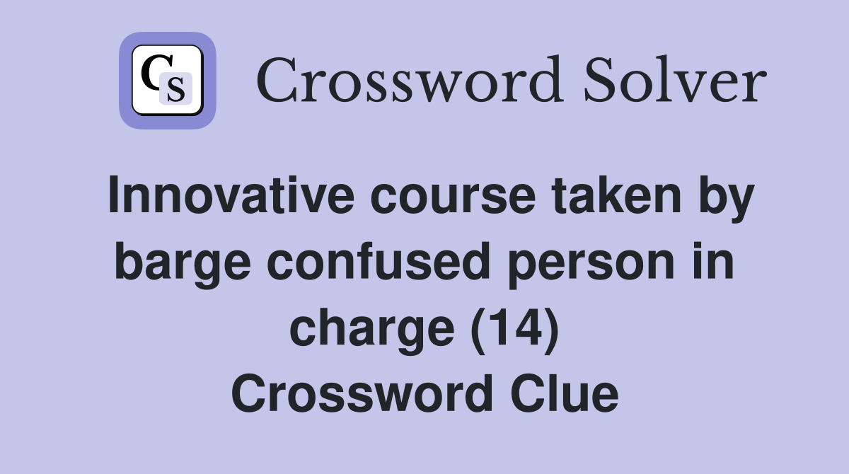 Innovative course taken by barge confused person in charge (14) Crossword Clue