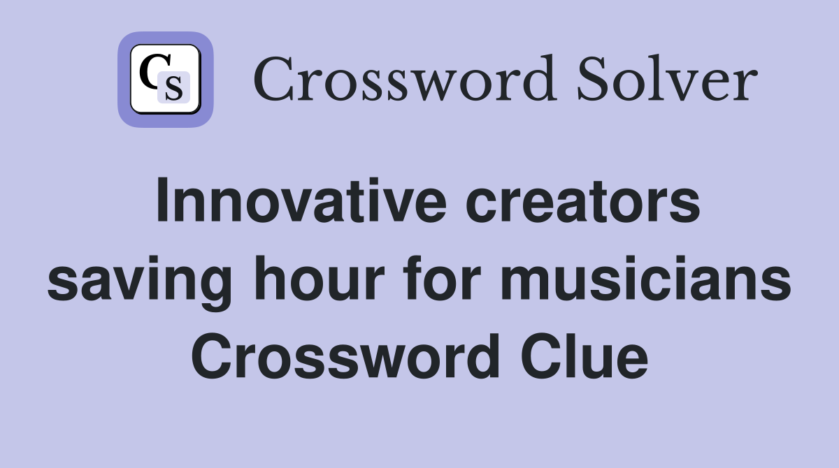 Innovative creators saving hour for musicians Crossword Clue