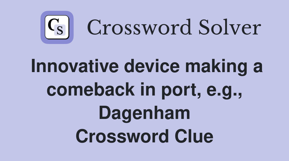 Innovative device making a comeback in port, e.g., Dagenham Crossword Clue