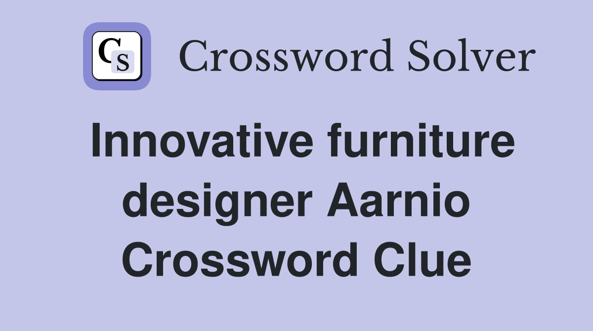 Innovative furniture designer Aarnio Crossword Clue