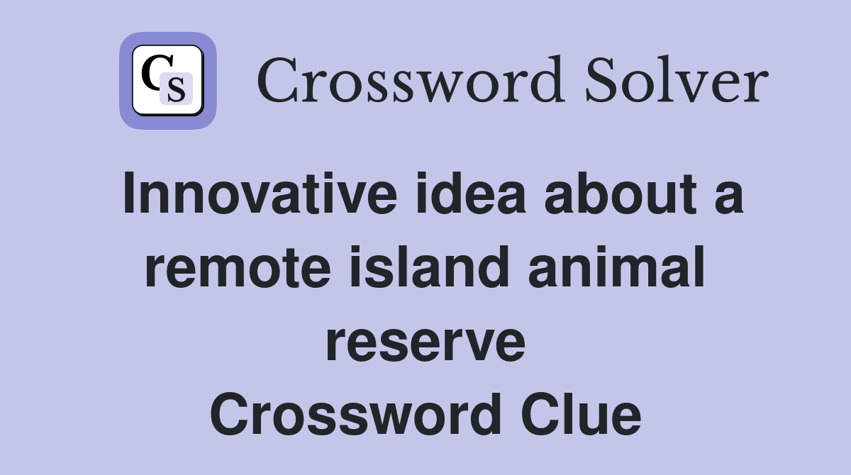 Innovative idea about a remote island animal reserve Crossword Clue