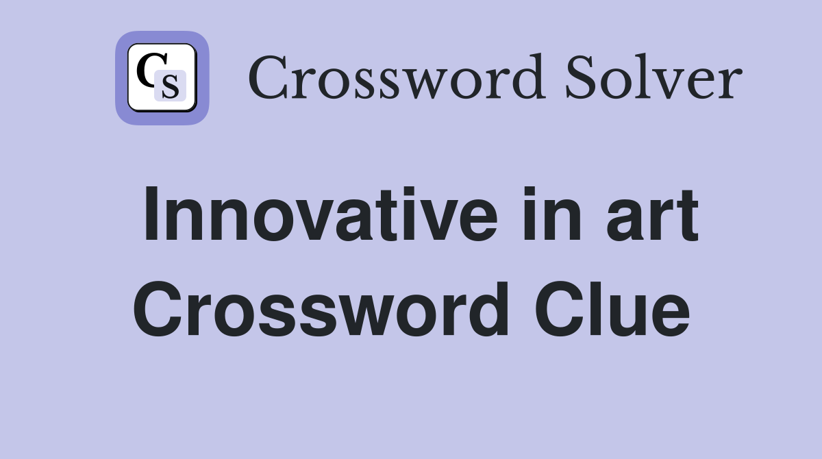 Innovative in art Crossword Clue
