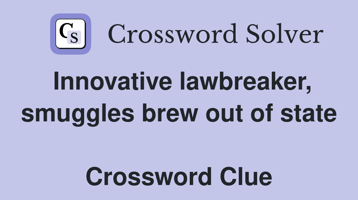 Innovative lawbreaker, smuggles brew out of state  Crossword Clue