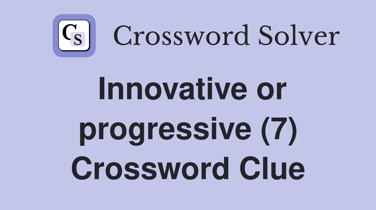 Innovative or progressive (7) Crossword Clue