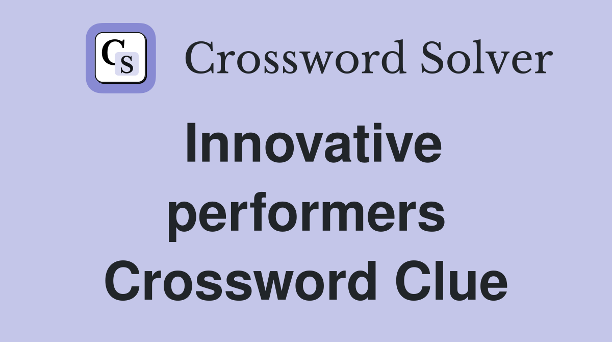Innovative performers Crossword Clue