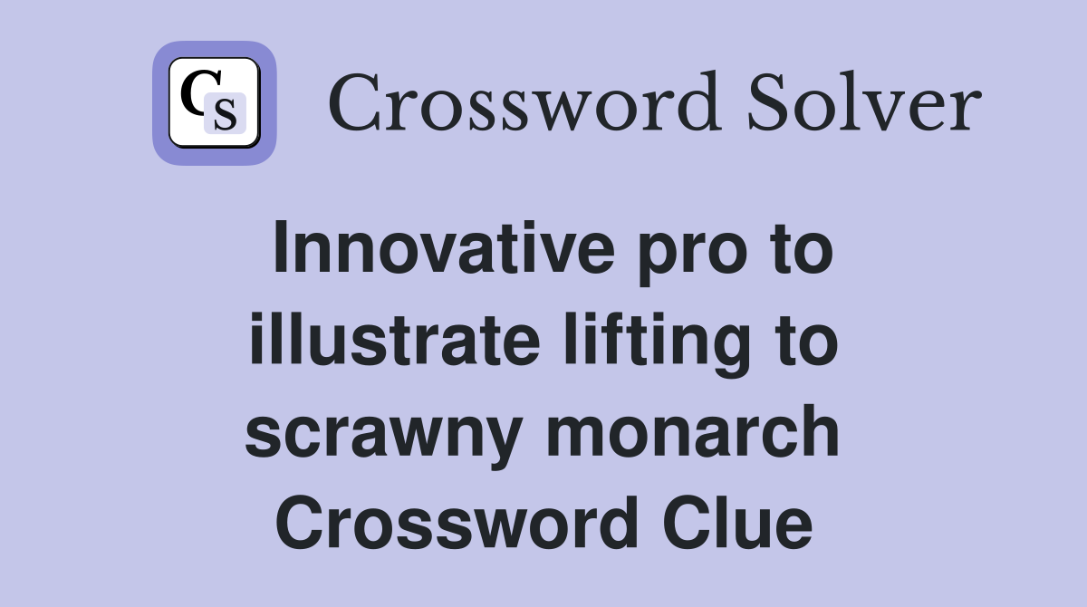 Innovative pro to illustrate lifting to scrawny monarch Crossword Clue