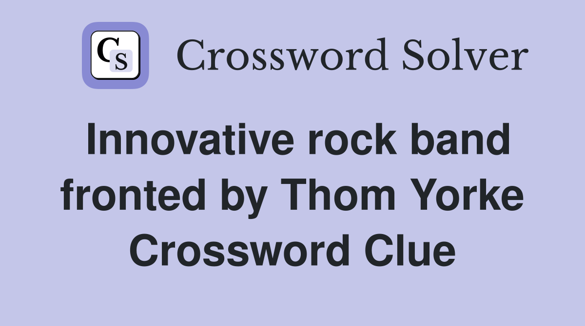 Innovative rock band fronted by Thom Yorke Crossword Clue