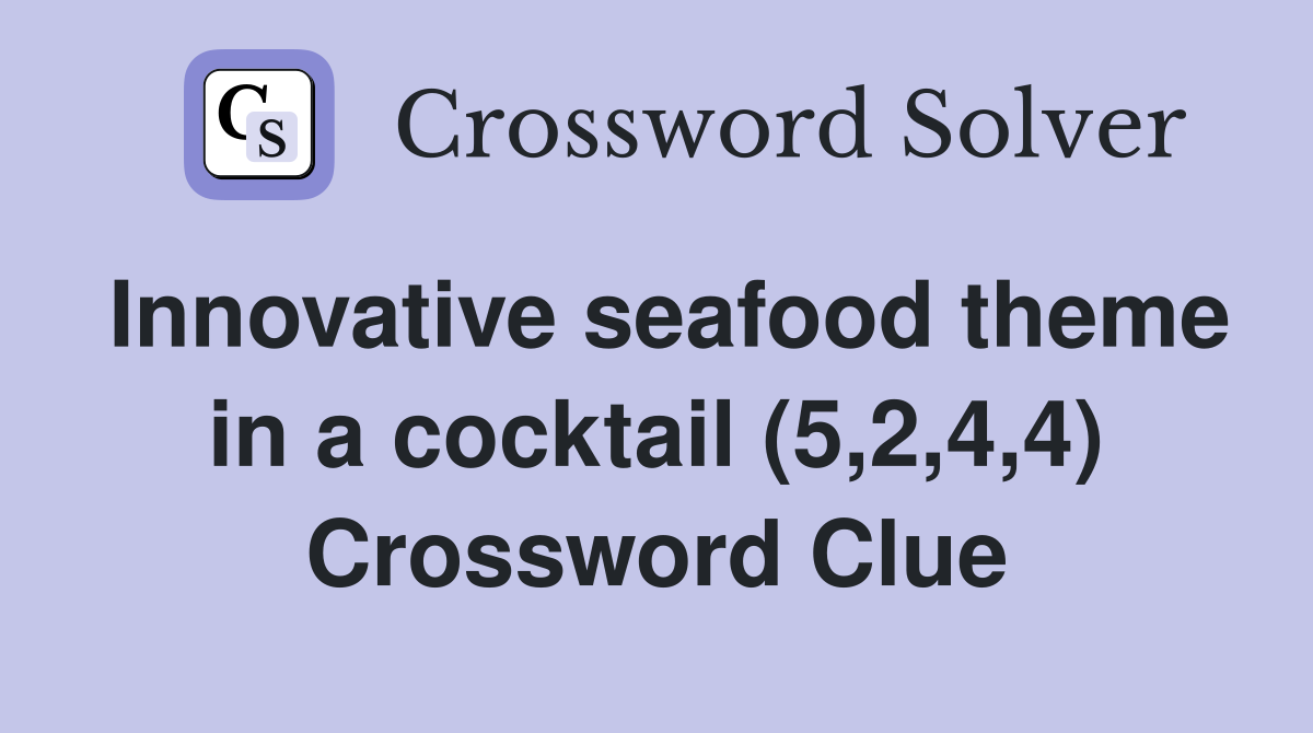Innovative seafood theme in a cocktail (5,2,4,4) Crossword Clue