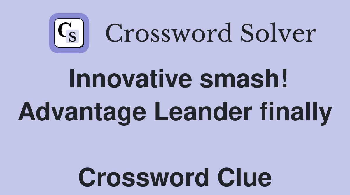Innovative smash! Advantage Leander finally  Crossword Clue