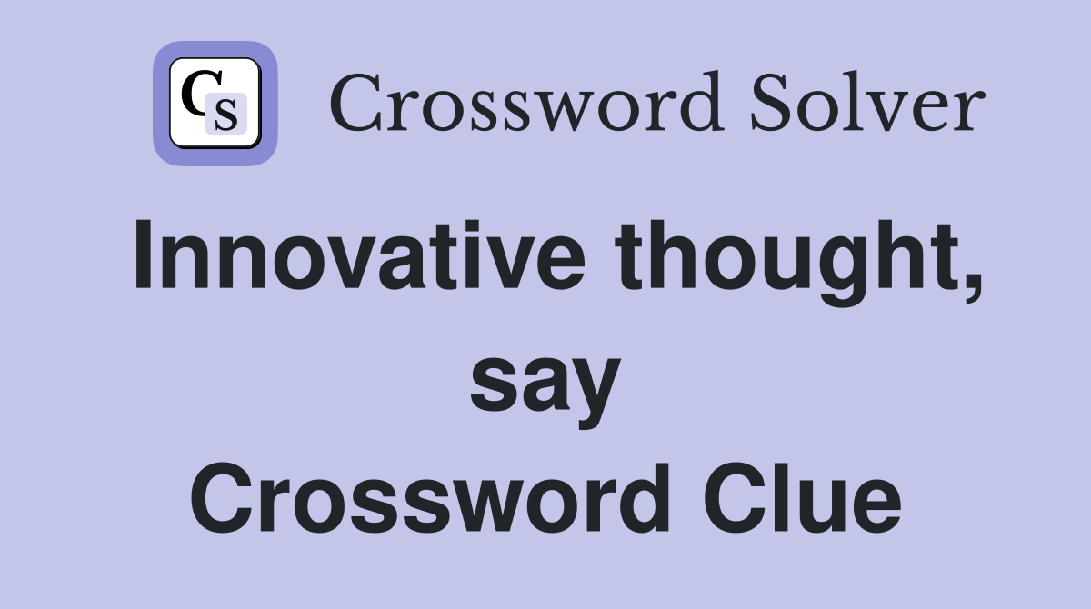Innovative thought, say Crossword Clue