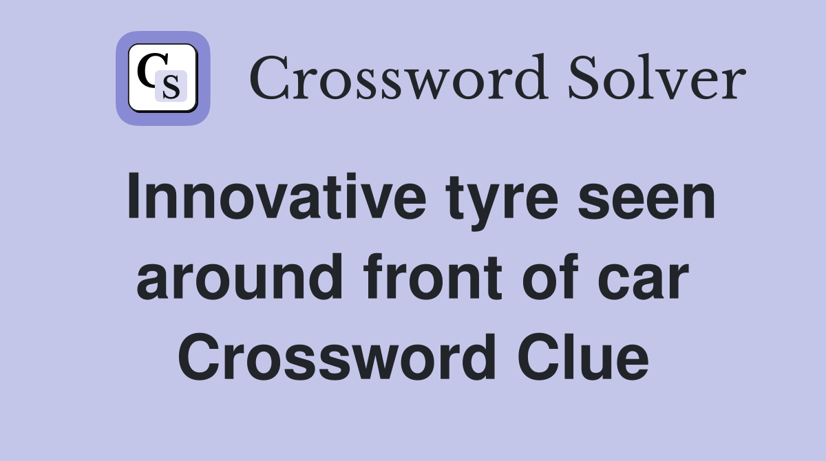 Innovative tyre seen around front of car Crossword Clue