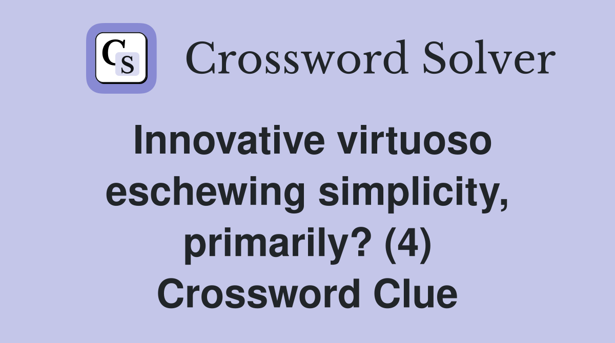 Innovative virtuoso eschewing simplicity, primarily? (4) Crossword Clue