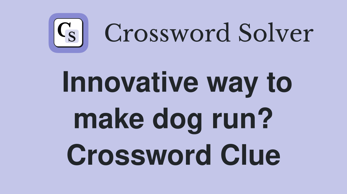 Innovative way to make dog run? Crossword Clue