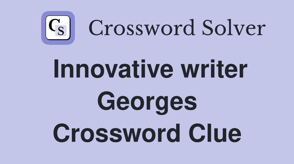 Innovative writer Georges Crossword Clue
