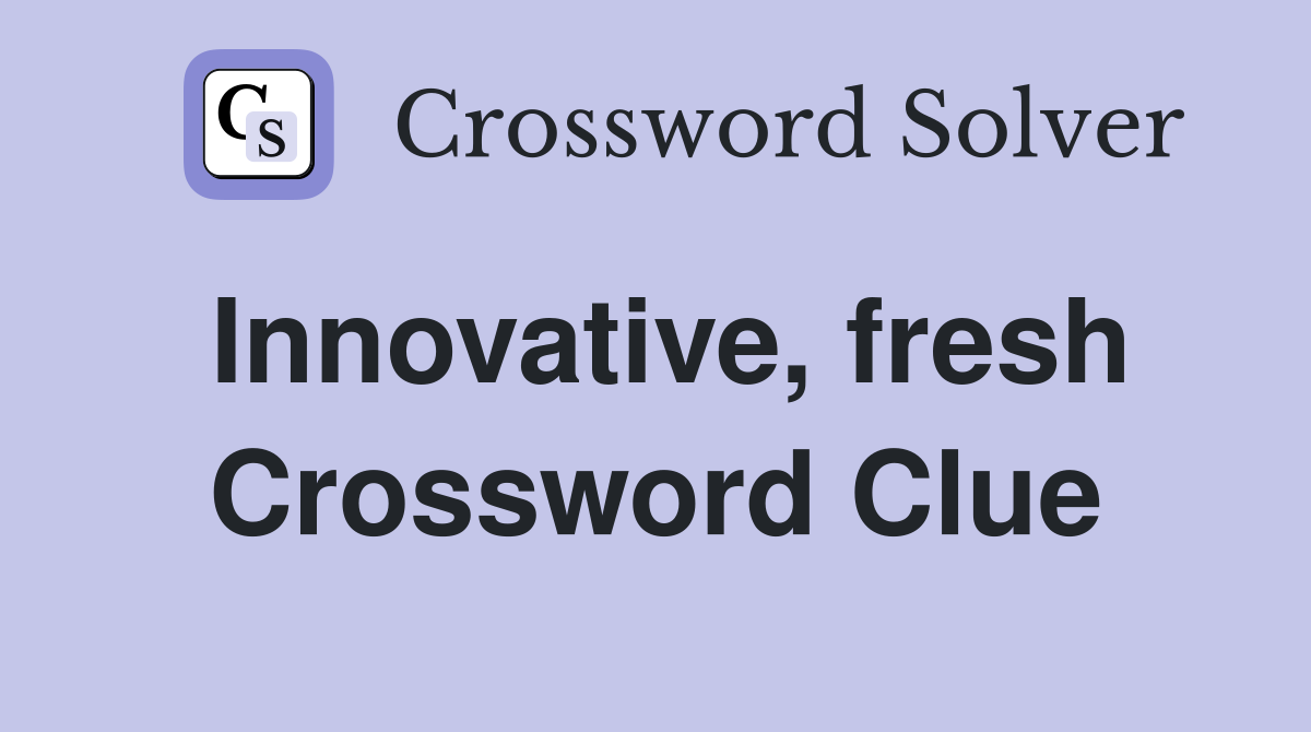Innovative, fresh Crossword Clue