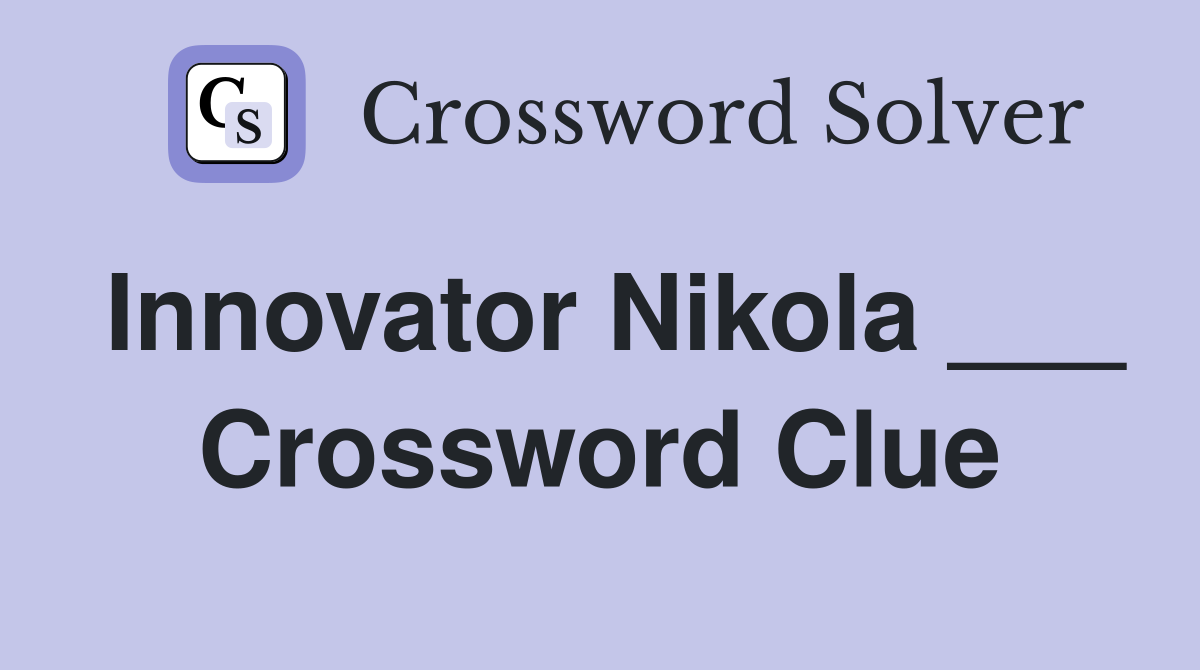 Innovator Nikola ___ Crossword Clue