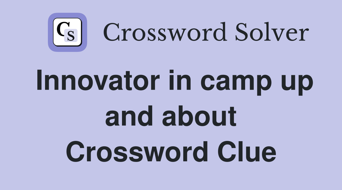 Innovator in camp up and about Crossword Clue