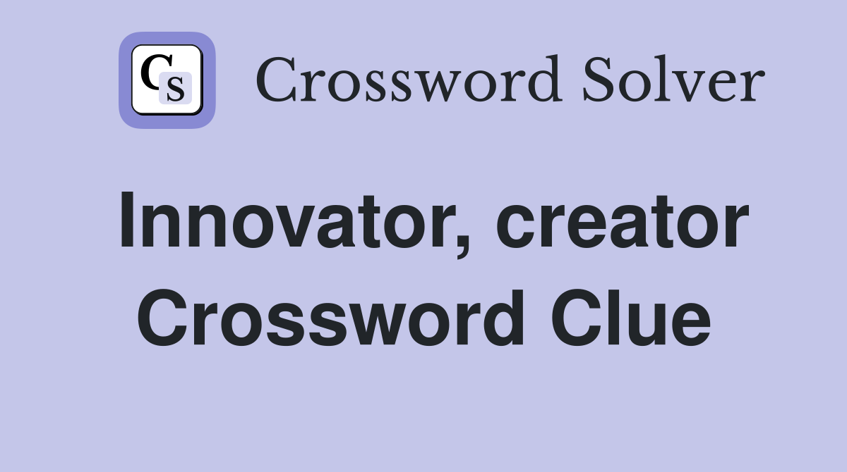 Innovator, creator Crossword Clue