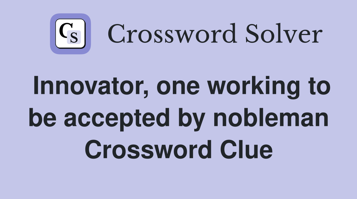 Innovator, one working to be accepted by nobleman Crossword Clue