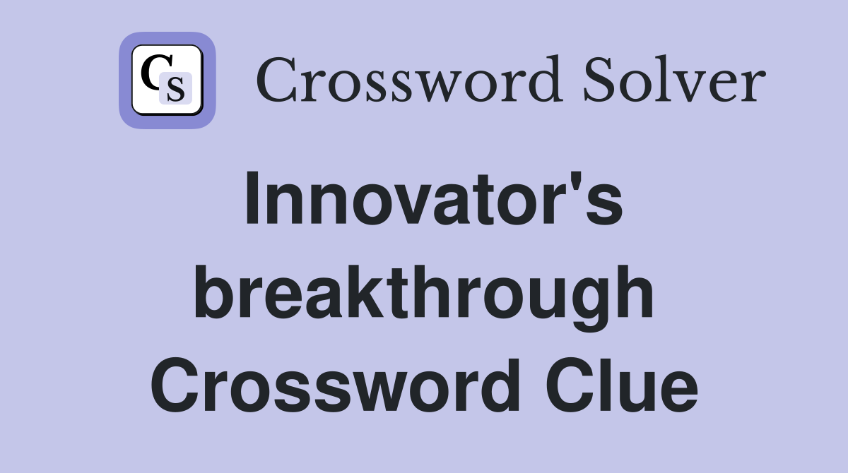 Innovator's breakthrough Crossword Clue
