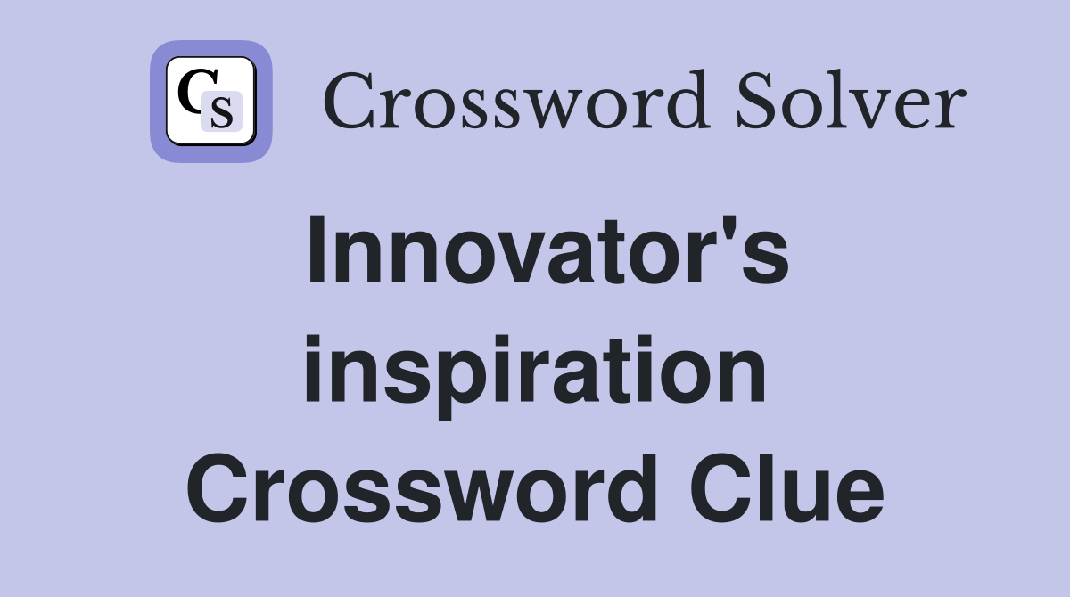 Innovator's inspiration Crossword Clue
