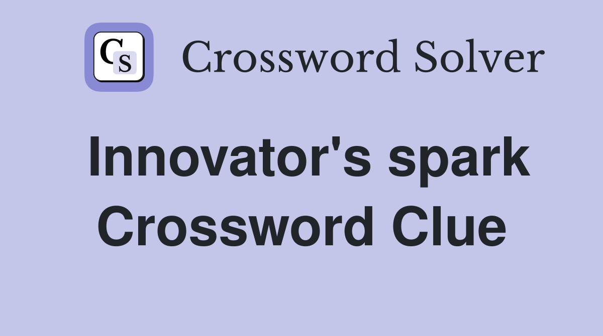 Innovator's spark Crossword Clue