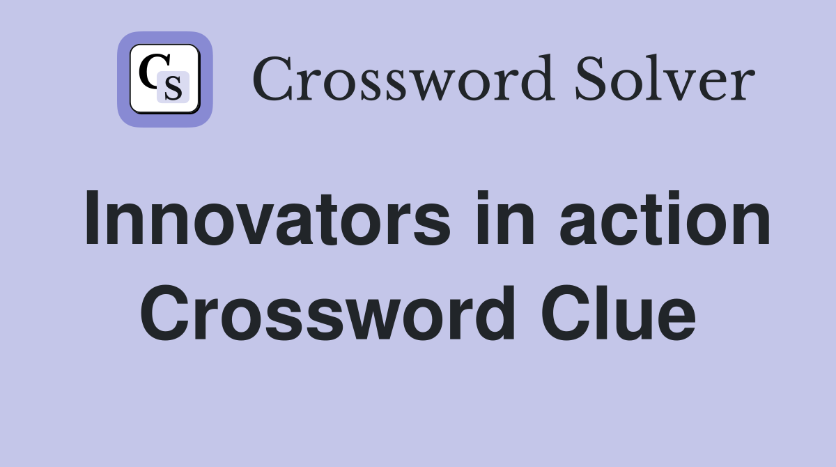Innovators in action Crossword Clue