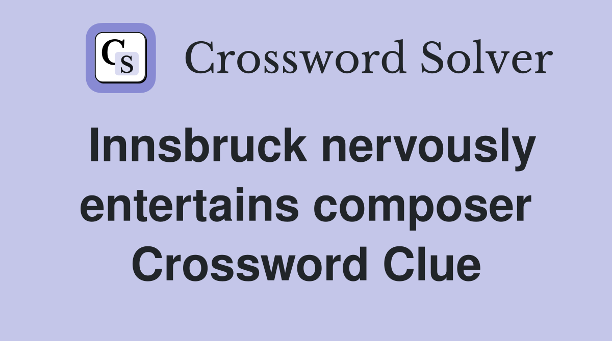 Innsbruck nervously entertains composer Crossword Clue