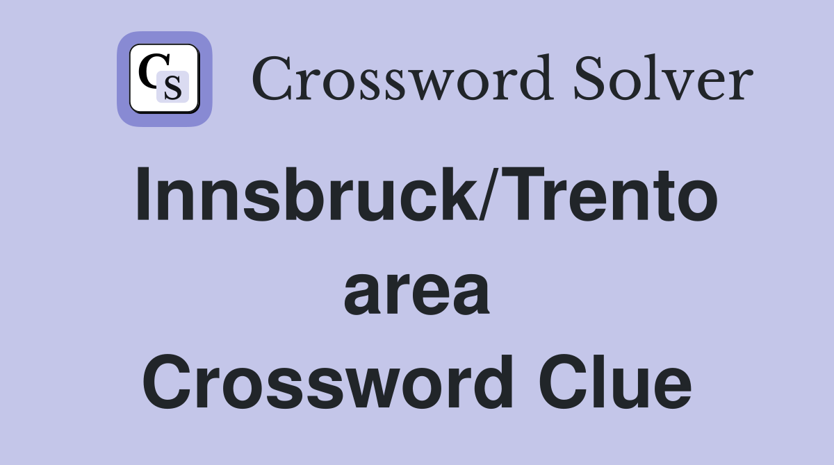 Innsbruck/Trento area Crossword Clue