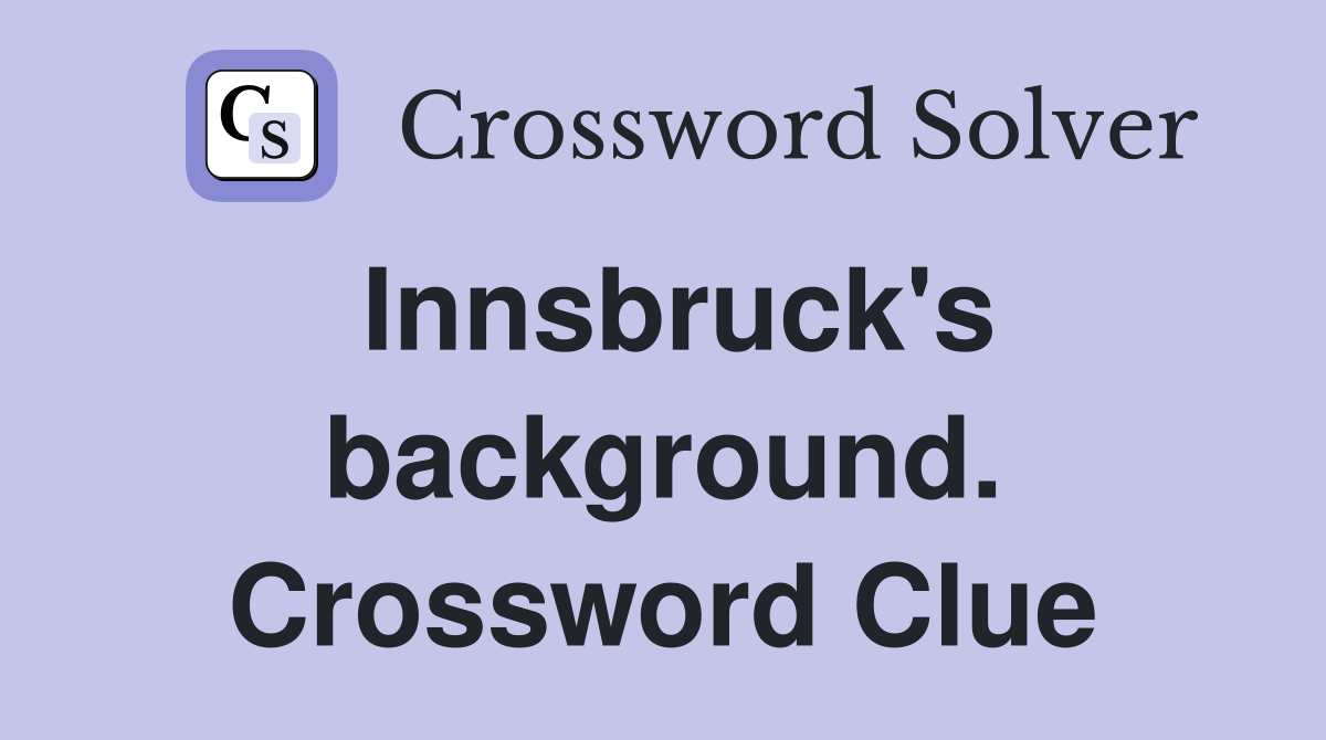 Innsbruck's background. Crossword Clue