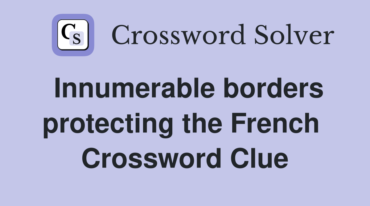 Innumerable borders protecting the French  Crossword Clue
