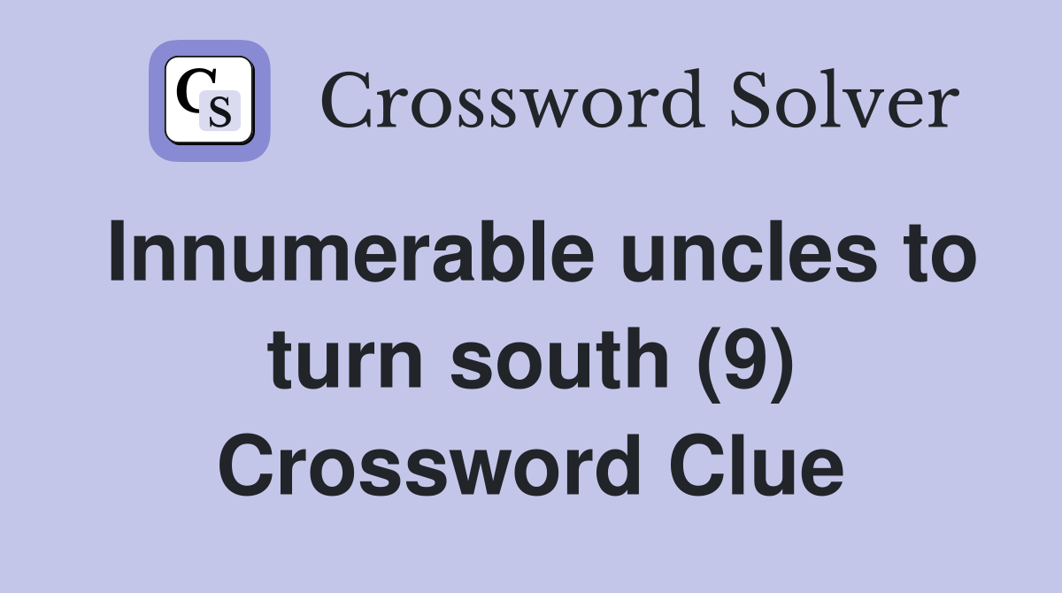 Innumerable uncles to turn south (9) Crossword Clue