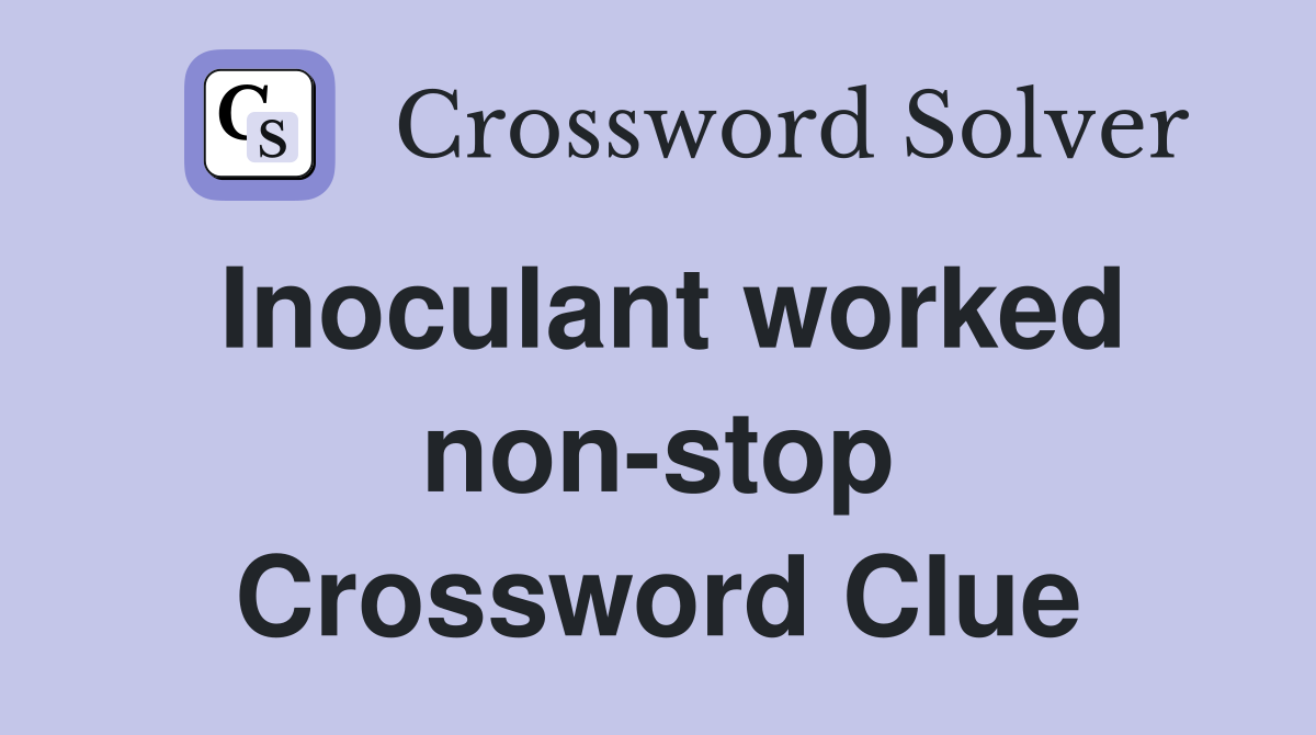 Inoculant worked non-stop Crossword Clue