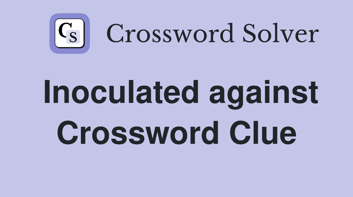 Inoculated against Crossword Clue