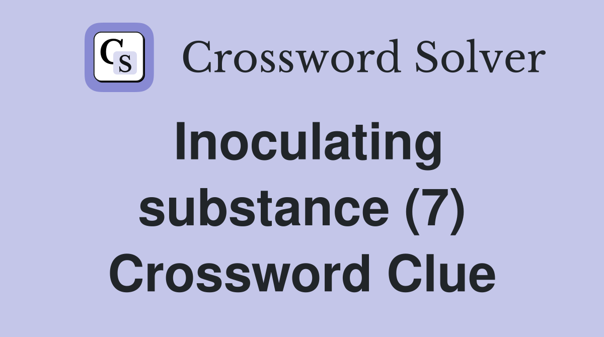Inoculating substance (7) Crossword Clue