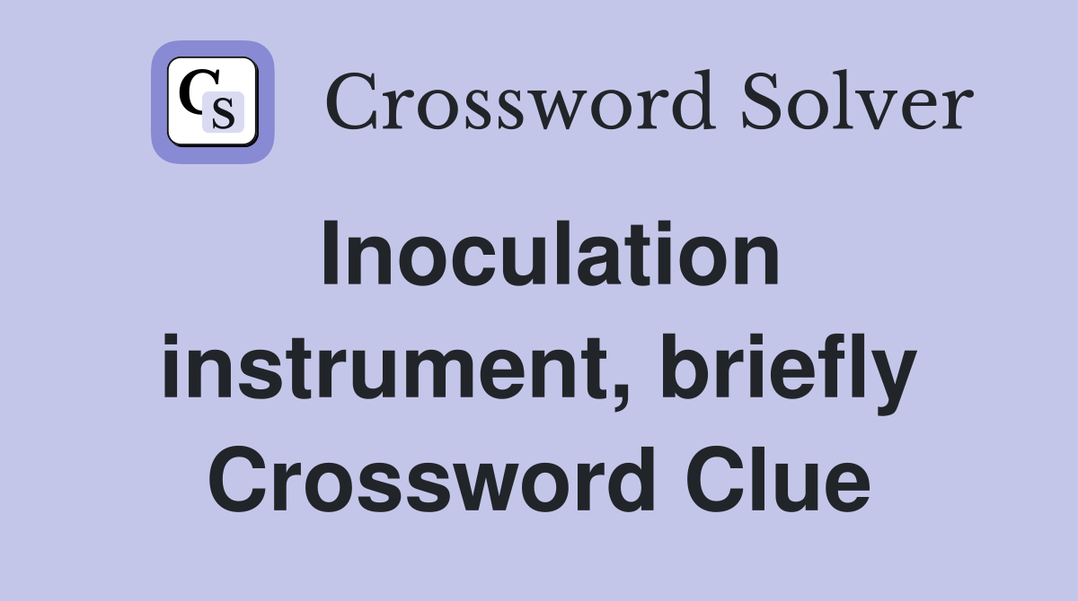 Inoculation instrument, briefly Crossword Clue
