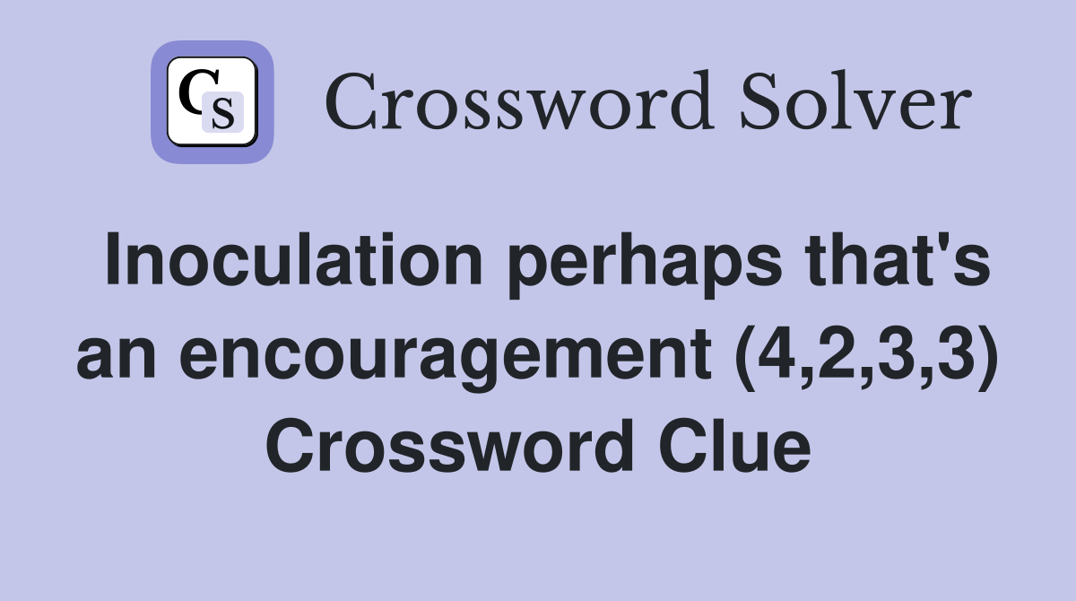 Inoculation perhaps that's an encouragement (4,2,3,3) Crossword Clue