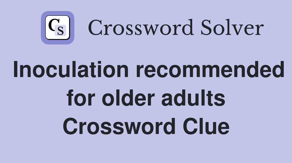 Inoculation recommended for older adults Crossword Clue