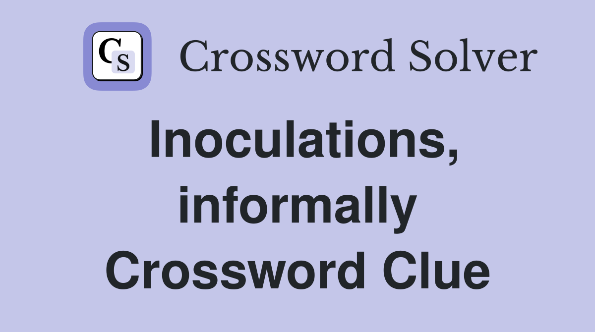 Inoculations, informally Crossword Clue