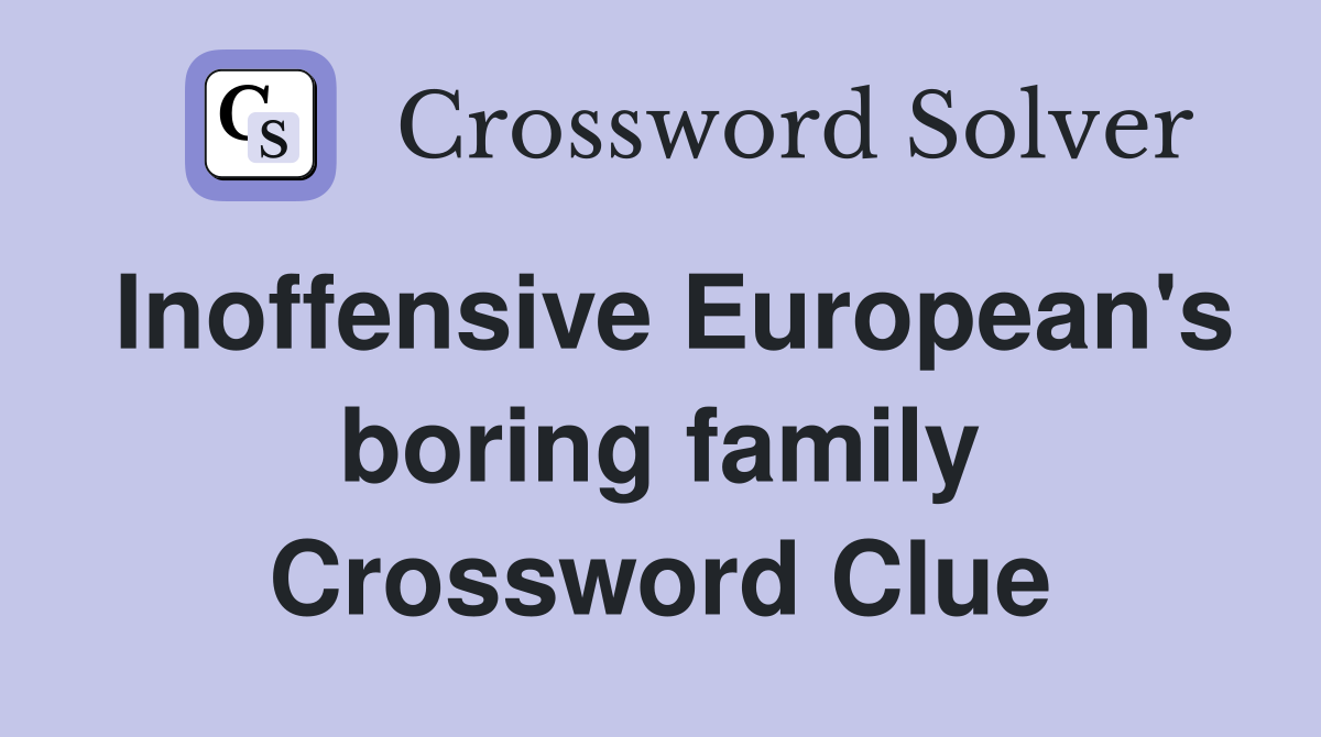 Inoffensive European's boring family Crossword Clue